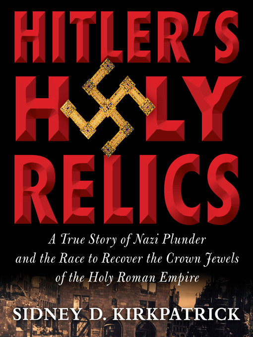 Title details for Hitler's Holy Relics by Sidney Kirkpatrick - Available